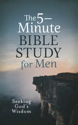 L'étude biblique en 5 minutes pour les hommes : A la recherche de la sagesse de Dieu - The 5-Minute Bible Study for Men: Seeking God's Wisdom