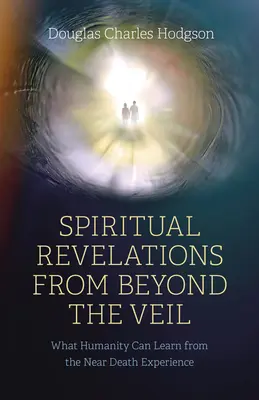Révélations spirituelles d'au-delà du voile : ce que l'humanité peut apprendre de l'expérience de mort imminente - Spiritual Revelations from Beyond the Veil: What Humanity Can Learn from the Near Death Experience