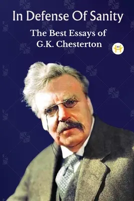 En défense de la santé mentale : Les meilleurs essais de G.K. Chesterton - In Defense Of Sanity: The Best Essays of G.K. Chesterton