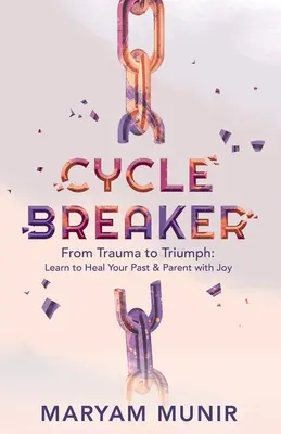 Cycle Breaker : Du traumatisme au triomphe : Apprenez à guérir votre passé et à devenir parent dans la joie - Cycle Breaker: From Trauma to Triumph: Learn to Heal Your past and Parent with Joy