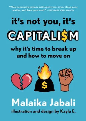 Ce n'est pas vous, c'est le capitalisme : Pourquoi il est temps de rompre et comment aller de l'avant - It's Not You, It's Capitalism: Why It's Time to Break Up and How to Move on