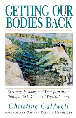 Retrouver son corps : Récupération, guérison et transformation grâce à la psychothérapie centrée sur le corps - Getting Our Bodies Back: Recovery, Healing, and Transformation Through Body-Centered Psychotherapy