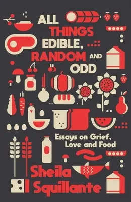 Tout ce qui est comestible, aléatoire et étrange : Essais sur le deuil, l'amour et la nourriture - All Things Edible, Random & Odd: Essays on Grief, Love & Food