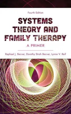 Théorie des systèmes et thérapie familiale : Un abécédaire, quatrième édition - Systems Theory and Family Therapy: A Primer, Fourth Edition