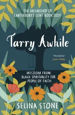 Tarry Awhile : Sagesse de la spiritualité noire pour les croyants : Le livre de carême de l'archevêque de Canterbury 2024 : Avant-propos de Justin Welby - Tarry Awhile: Wisdom from Black Spirituality for People of Faith: The Archbishop of Canterbury's Lent Book 2024: Foreword by Justin Welby