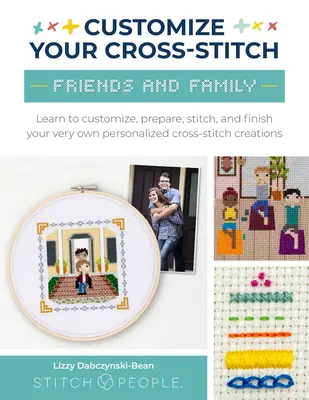 Personnalisez votre point de croix : Amis et famille : Apprenez à personnaliser, préparer, piquer et terminer vos propres créations personnalisées au point de croix. - Customize Your Cross-Stitch: Friends and Family: Learn to Customize, Prepare, Stitch, and Finish Your Very Own Personalized Cross-Stitch Creations