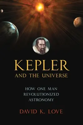 Kepler et l'Univers : Comment un homme a révolutionné l'astronomie - Kepler and the Universe: How One Man Revolutionized Astronomy