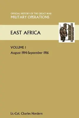 Afrique de l'Est Volume 1. Août 1914-septembre 1916. Histoire officielle de la Grande Guerre Autres théâtres - East Africa Volume 1. August 1914-September 1916. Official History of the Great War Other Theatres