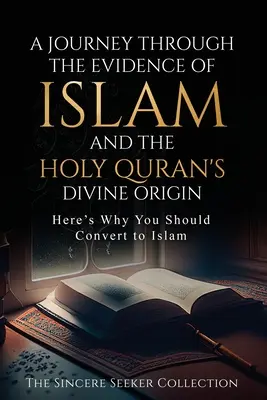 Un voyage à travers les preuves de l'islam et de l'origine divine du saint Coran : voici pourquoi vous devriez vous convertir à l'islam - A Journey Through the Evidence of Islam and the Holy Quran's Divine Origin: Here's Why You Should Convert to ISLAM