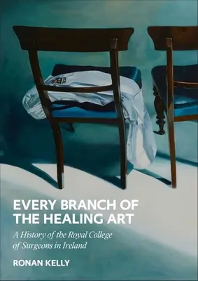 Toutes les branches de l'art de guérir : Une histoire du Rcsi - Every Branch of the Healing Art: A History of the Rcsi