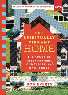 Le foyer spirituellement dynamique : le pouvoir des prières en pagaille, des tables bruyantes et des portes ouvertes - The Spiritually Vibrant Home: The Power of Messy Prayers, Loud Tables, and Open Doors