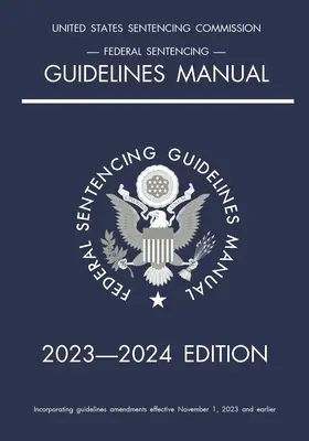 Manuel des directives fédérales en matière de condamnation ; édition 2023-2024 : Avec un tableau de référence rapide sur les peines à l'intérieur de la couverture. - Federal Sentencing Guidelines Manual; 2023-2024 Edition: With inside-cover quick-reference sentencing table