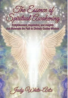 L'essence de l'éveil spirituel : L'illumination, l'inspiration et les idées qui éclairent le chemin vers une sagesse guidée par la Divinité - The Essence of Spiritual Awakening: Enlightenment, Inspiration, and Insights that Illuminate the Path to Divinely Guided Wisdom