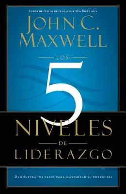 Les 5 Niveaux de Liderazgo : Pasos Comprobados Para Maximizar Su Potencial - Los 5 Niveles de Liderazgo: Pasos Comprobados Para Maximizar Su Potencial