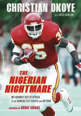 Le cauchemar nigérian : mon voyage de l'Afrique aux Kansas City Chiefs et au-delà - The Nigerian Nightmare: My Journey Out of Africa to the Kansas City Chiefs and Beyond