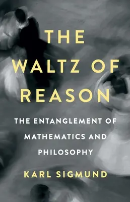 La valse de la raison : L'enchevêtrement des mathématiques et de la philosophie - The Waltz of Reason: The Entanglement of Mathematics and Philosophy