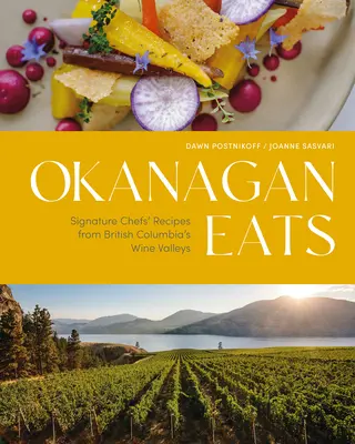 Okanagan Eats : Les recettes des grands chefs des vallées viticoles de la Colombie-Britannique - Okanagan Eats: Signature Chefs' Recipes from British Columbia's Wine Valleys