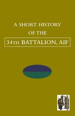 Brève histoire du 34e bataillon de l'AIF - SHORT HISTORY OF THE 34th BATTALION, AIF