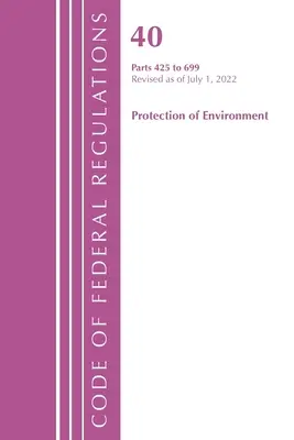Code of Federal Regulations, Title 40 Protection of the Environment 425-699, Révisé le 1er juillet 2022 (Office of the Federal Register (U S )) - Code of Federal Regulations, Title 40 Protection of the Environment 425-699, Revised as of July 1, 2022 (Office of the Federal Register (U S ))
