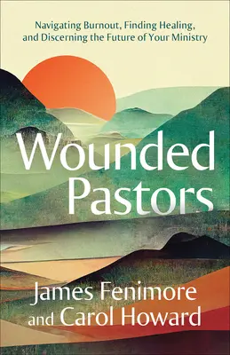 Les pasteurs blessés : Naviguer dans l'épuisement, trouver la guérison et discerner l'avenir de votre ministère - Wounded Pastors: Navigating Burnout, Finding Healing, and Discerning the Future of Your Ministry