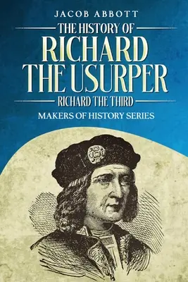 Histoire de Richard l'Usurpateur (Richard III) : Série « Makers of History » (Les créateurs de l'histoire) - The History of Richard the Usurper (Richard the Third): Makers of History Series