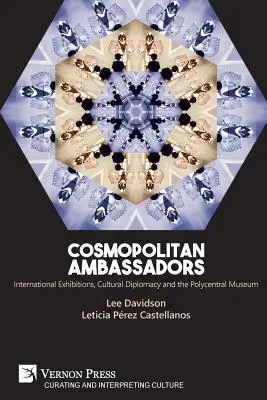 Ambassadeurs cosmopolites : Expositions internationales, diplomatie culturelle et musée polycentral - Cosmopolitan Ambassadors: International exhibitions, cultural diplomacy and the polycentral museum