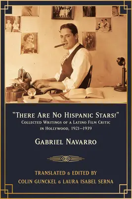 Il n'y a pas de stars hispaniques ! Recueil d'écrits d'un critique de cinéma latino à Hollywood, 1921-1939 - There Are No Hispanic Stars!: Collected Writings of a Latino Film Critic in Hollywood, 1921-1939