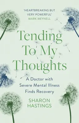 Au service de mes pensées : Un médecin atteint d'une grave maladie mentale se rétablit - Tending to My Thoughts: A Doctor with Severe Mental Illness Finds Recovery