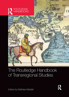 The Routledge Handbook of Transregional Studies (Manuel Routledge d'études transrégionales) - The Routledge Handbook of Transregional Studies