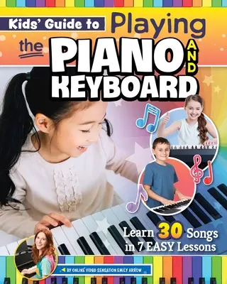 Guide des enfants pour jouer du piano et du clavier : Apprendre 30 chansons en 7 leçons faciles - Kids' Guide to Playing the Piano and Keyboard: Learn 30 Songs in 7 Easy Lessons