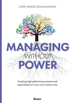 Gérer sans pouvoir : Créer des équipes et des organisations performantes à votre manière - Managing Without Power: Creating High Performance Teams and Organizations in Your Own Human Way