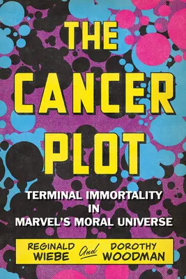 Le complot du cancer : l'immortalité terminale dans l'univers moral de Marvel - The Cancer Plot: Terminal Immortality in Marvel's Moral Universe