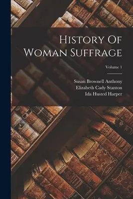 Histoire du suffrage féminin ; Volume 1 - History Of Woman Suffrage; Volume 1