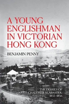 Un jeune Anglais dans le Hong Kong victorien : le journal de Chaloner Alabaster, 1855-1856 - A Young Englishman in Victorian Hong Kong: The Diaries of Chaloner Alabaster, 1855-1856