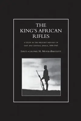 LES FUSILS AFRICAINS DU ROI. Une étude de l'histoire militaire de l'Afrique de l'Est et de l'Afrique centrale, 1890-1945 Volume 1 - KING'S AFRICAN RIFLES. A Study in the Military History of East and Central Africa, 1890-1945 Volume One