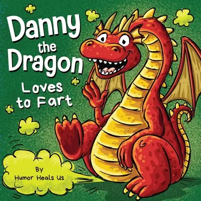 Danny le dragon aime péter : Un livre d'images amusant à lire à haute voix pour les enfants et les adultes sur les dragons qui pètent. - Danny the Dragon Loves to Fart: A Funny Read Aloud Picture Book For Kids And Adults About Farting Dragons