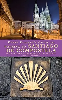 Le guide du pèlerin pour marcher vers Saint-Jacques-de-Compostelle - Every Pilgrim's Guide to Walking to Santiago de Compostela