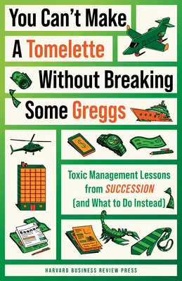 On ne peut pas faire une tomelette sans casser du Greggs : Les leçons de management toxique de la succession (et ce qu'il faut faire à la place) - You Can't Make a Tomelette Without Breaking Some Greggs: Toxic Management Lessons from Succession (and What to Do Instead)