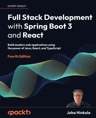 Full Stack Development with Spring Boot 3 and React - Quatrième édition : Créez des applications web modernes en utilisant la puissance de Java, React et TypeScript. - Full Stack Development with Spring Boot 3 and React - Fourth Edition: Build modern web applications using the power of Java, React, and TypeScript