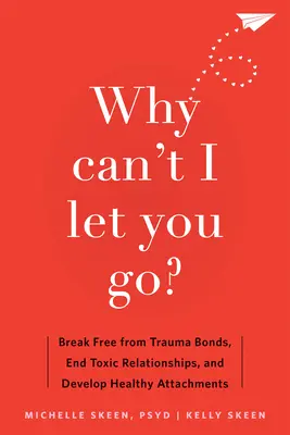 Pourquoi je ne peux pas te laisser partir ? Se libérer des liens traumatiques, mettre fin aux relations toxiques et développer des attachements sains - Why Can't I Let You Go?: Break Free from Trauma Bonds, End Toxic Relationships, and Develop Healthy Attachments