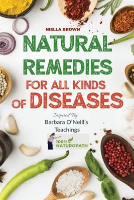 Remèdes naturels pour toutes sortes de maladies inspirés des enseignements de Barbara O'Neill : Plus de 50 recettes naturelles qui fournissent des remèdes pour les maladies telles que le cancer, le diabète, les maladies cardio-vasculaires, le diabète de type 2, etc. - Natural Remedies For All Kind of Disease Inspired by Barbara O'Neill's Teachings: Over 50 Natural Recipes That Provides Remedies For Disease like, Can