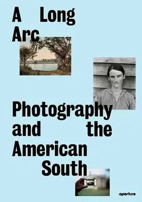 Un long arc : la photographie et le Sud américain : Depuis 1845 - A Long Arc: Photography and the American South: Since 1845