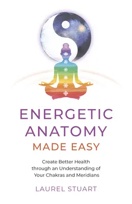 L'anatomie énergétique en toute simplicité : pour une meilleure santé grâce à la compréhension de vos chakras et de vos méridiens - Energetic Anatomy Made Easy: Create Better Health Through an Understanding of Your Chakras and Meridians