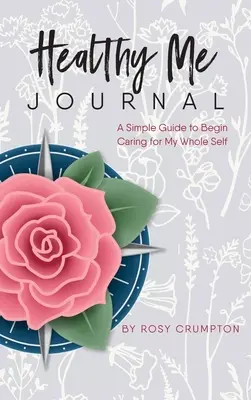 Healthy Me Journal : Un guide simple pour commencer à prendre soin de tout mon être - Healthy Me Journal: A Simple Guide to Begin Caring for My Whole Self