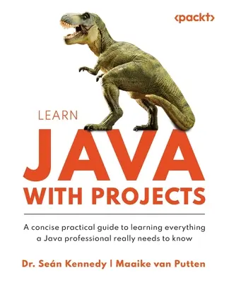 Apprendre Java avec des projets : Un guide pratique concis pour apprendre tout ce qu'un professionnel de Java doit vraiment savoir - Learn Java with Projects: A concise practical guide to learning everything a Java professional really needs to know