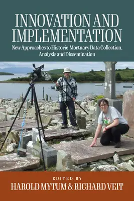 Innovation et mise en œuvre : Réflexions critiques sur les nouvelles approches de la collecte, de l'analyse et de la diffusion des données mortuaires historiques - Innovation and Implementation: Critical Reflections on New Approaches to Historic Mortuary Data Collection, Analysis, and Dissemination