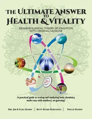 La réponse ultime à la santé et à la vitalité : La théorie biologique de l'ionisation de Reams avec la médecine originale - The Ultimate Answer to Health and Vitality: Reams Biological Theory of Ionization with Original Medicine
