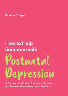 Comment aider une personne souffrant de dépression postnatale : Un manuel pratique sur la dépression post-partum et la santé mentale maternelle au cours de la première année - How to Help Someone with Postnatal Depression: A Practical Handbook to Postpartum Depression and Maternal Mental Health in the First Year