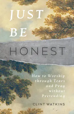 L'Église à l'épreuve du temps : une ecclésiologie issue de la pratique - Just Be Honest: How to Worship Through Tears and Pray Without Pretending