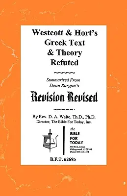 Le texte et la théorie grecs de Westcott & Hort réfutés - Westcott & Hort's Greek Text & Theory Refuted